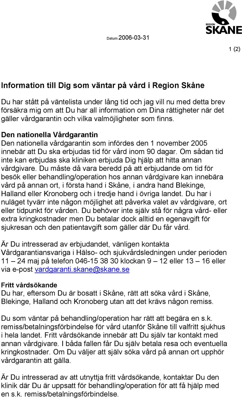 Den nationella Vårdgarantin Den nationella vårdgarantin som infördes den 1 november 2005 innebär att Du ska erbjudas tid för vård inom 90 dagar.