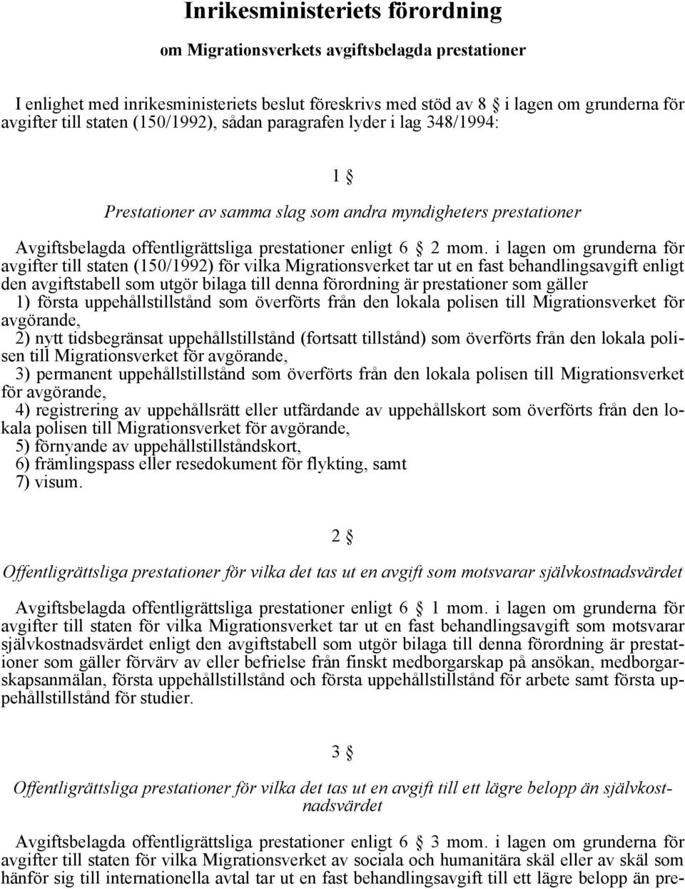 i lagen om grunderna för avgifter till staten (150/1992) för vilka Migrationsverket tar ut en fast behandlingsavgift enligt den avgiftstabell som utgör bilaga till denna förordning är prestationer