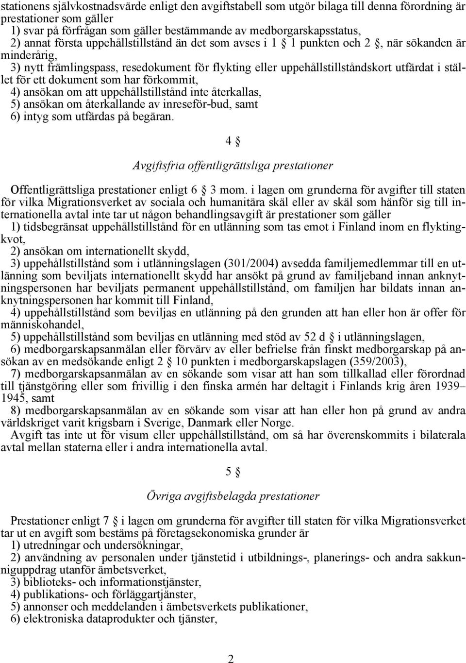 dokument som har förkommit, 4) ansökan om att uppehållstillstånd inte återkallas, 5) ansökan om återkallande av inreseför-bud, samt 6) intyg som utfärdas på begäran.