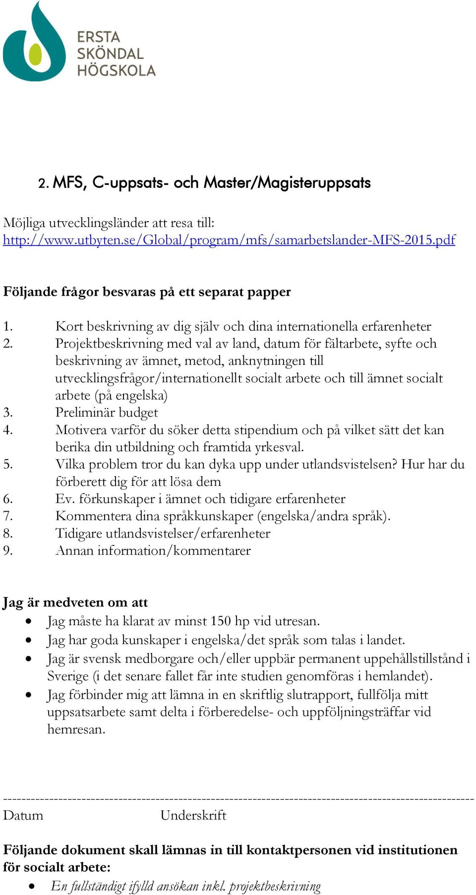 Projektbeskrivning med val av land, datum för fältarbete, syfte och beskrivning av ämnet, metod, anknytningen till utvecklingsfrågor/internationellt socialt arbete och till ämnet socialt arbete (på