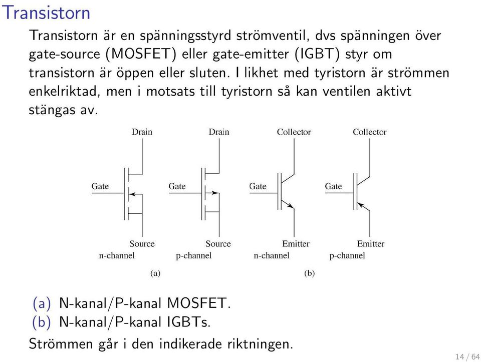 I likhet med tyristorn är strömmen enkelriktad, men i motsats till tyristorn så kan ventilen