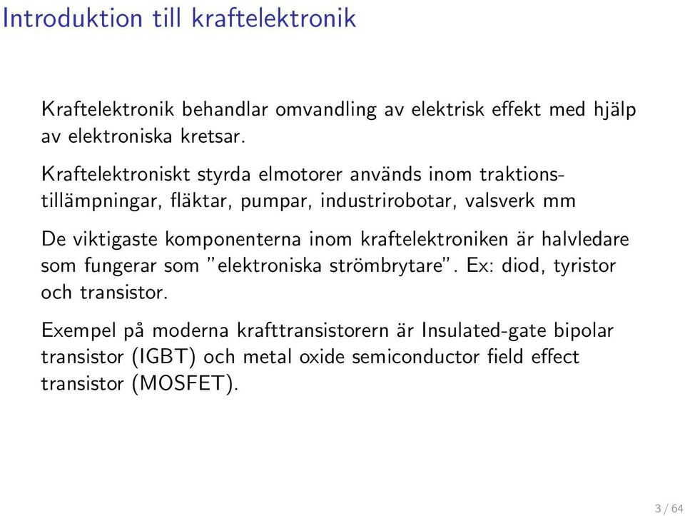 komponenterna inom kraftelektroniken är halvledare som fungerar som elektroniska strömbrytare. Ex: diod, tyristor och transistor.