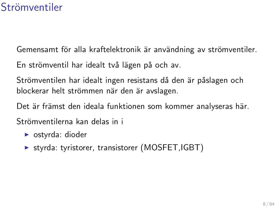 Strömventilen har idealt ingen resistans då den är påslagen och blockerar helt strömmen när den är