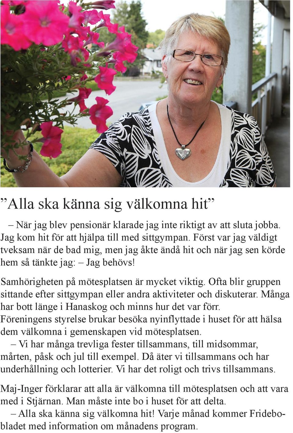 Ofta blir gruppen sittande efter sittgympan eller andra aktiviteter och diskuterar. Många har bott länge i Hanaskog och minns hur det var förr.