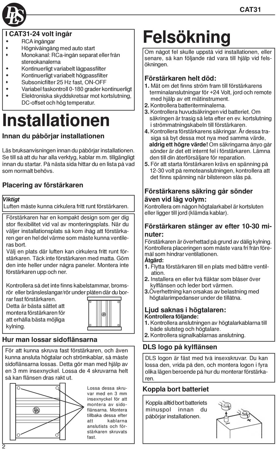 Installationen Innan du påbörjar installationen Läs bruksanvisningen innan du påbörjar installationen. Se till så att du har alla verktyg, kablar m.m. tillgängligt innan du startar.