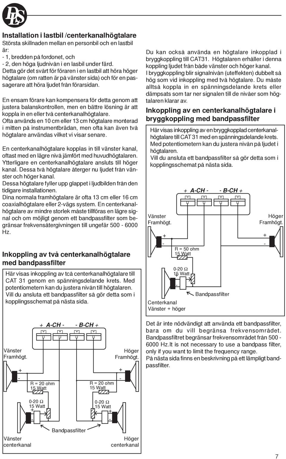 En ensam förare kan kompensera för detta genom att justera balanskontrollen, men en bättre lösning är att koppla in en eller två centerkanalhögtalare.