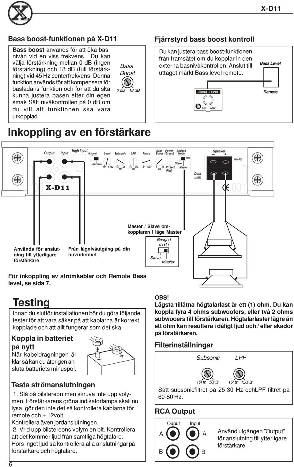 Denna funktion används för att kompensera för baslådans funktion och för att du ska kunna justera basen efter din egen smak Sätt nivåkontrollen på 0 db om du vill att funktionen ska vara urkopplad.