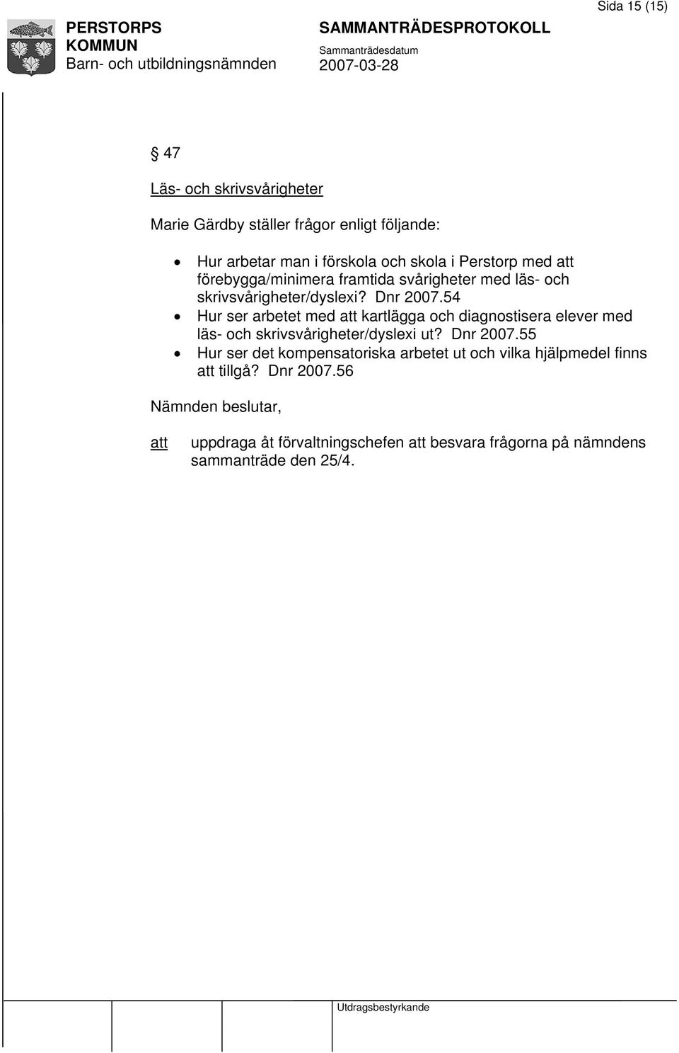 54 Hur ser arbetet med kartlägga och diagnostisera elever med läs- och skrivsvårigheter/dyslexi ut? Dnr 2007.