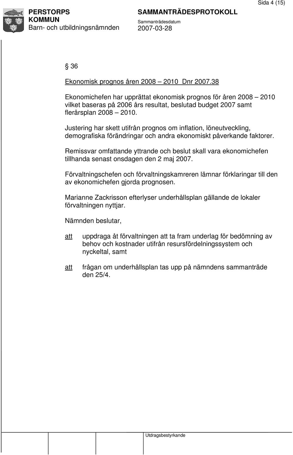 Justering har skett utifrån prognos om inflation, löneutveckling, demografiska förändringar och andra ekonomiskt påverkande faktorer.