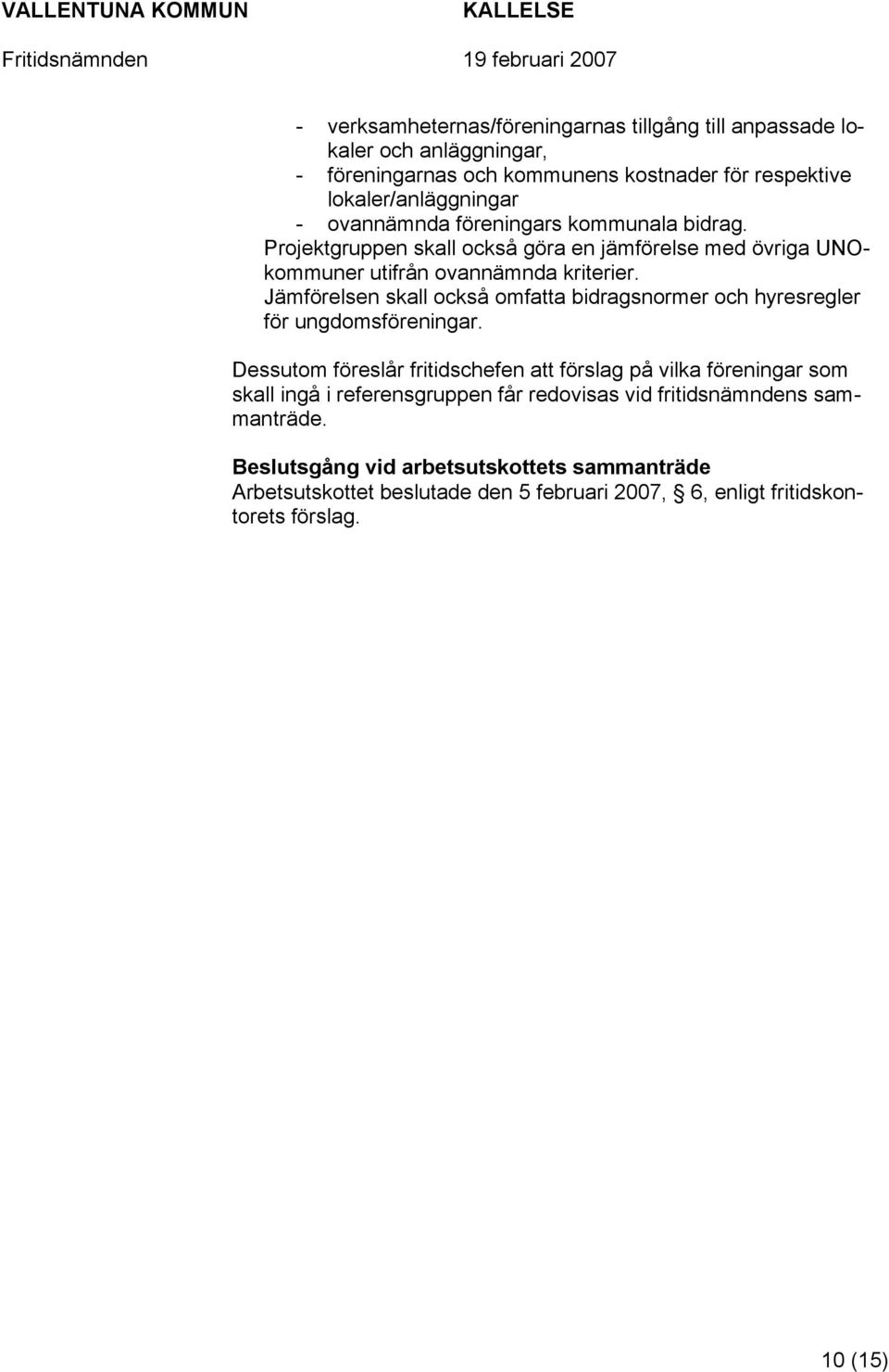 Jämförelsen skall också omfatta bidragsnormer och hyresregler för ungdomsföreningar.