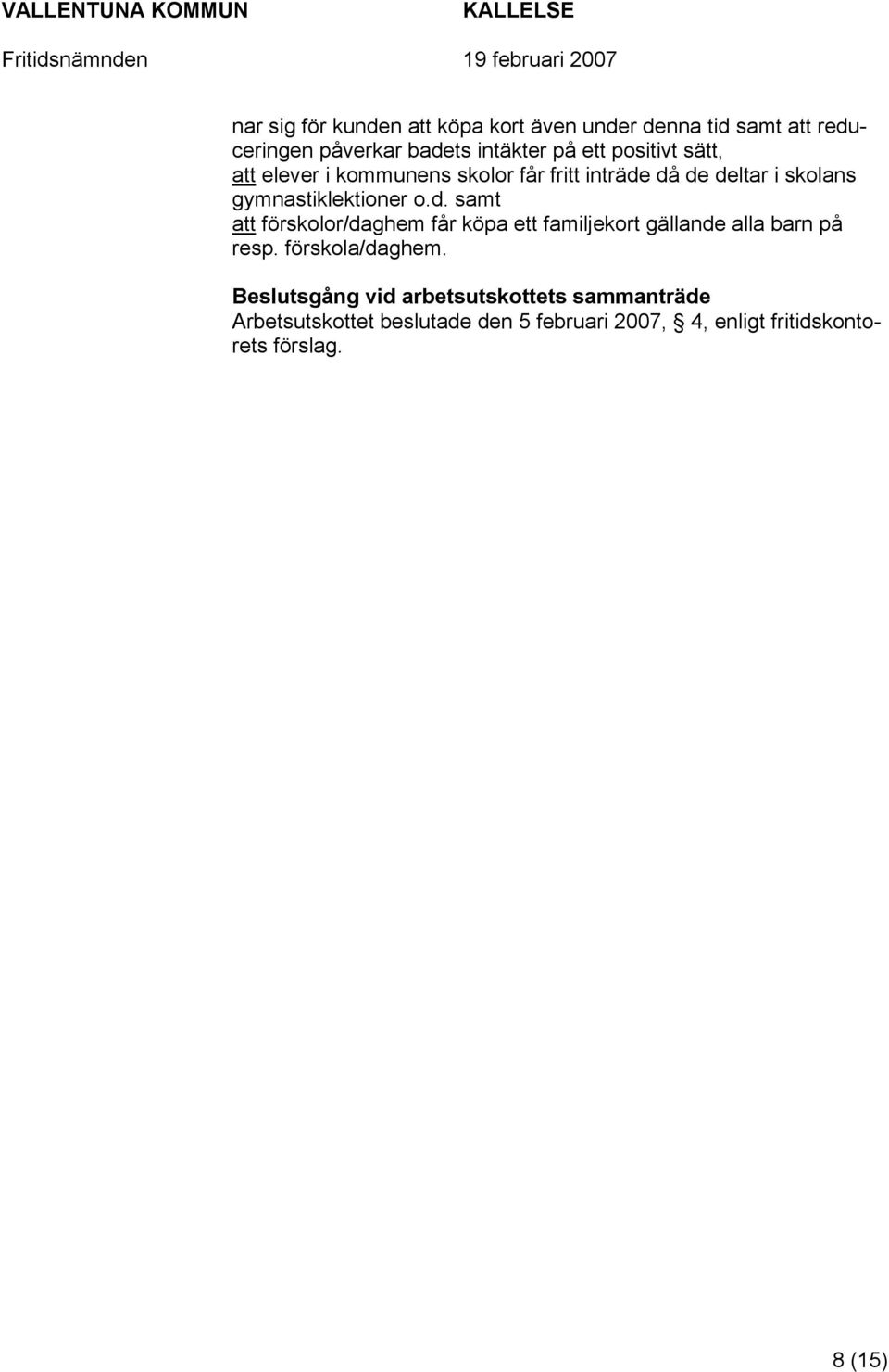 då de deltar i skolans gymnastiklektioner o.d. samt att förskolor/daghem får köpa ett familjekort gällande alla barn på resp.