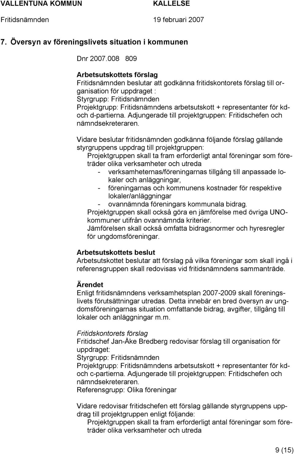+ representanter för kdoch d-partierna. Adjungerade till projektgruppen: Fritidschefen och nämndsekreteraren.