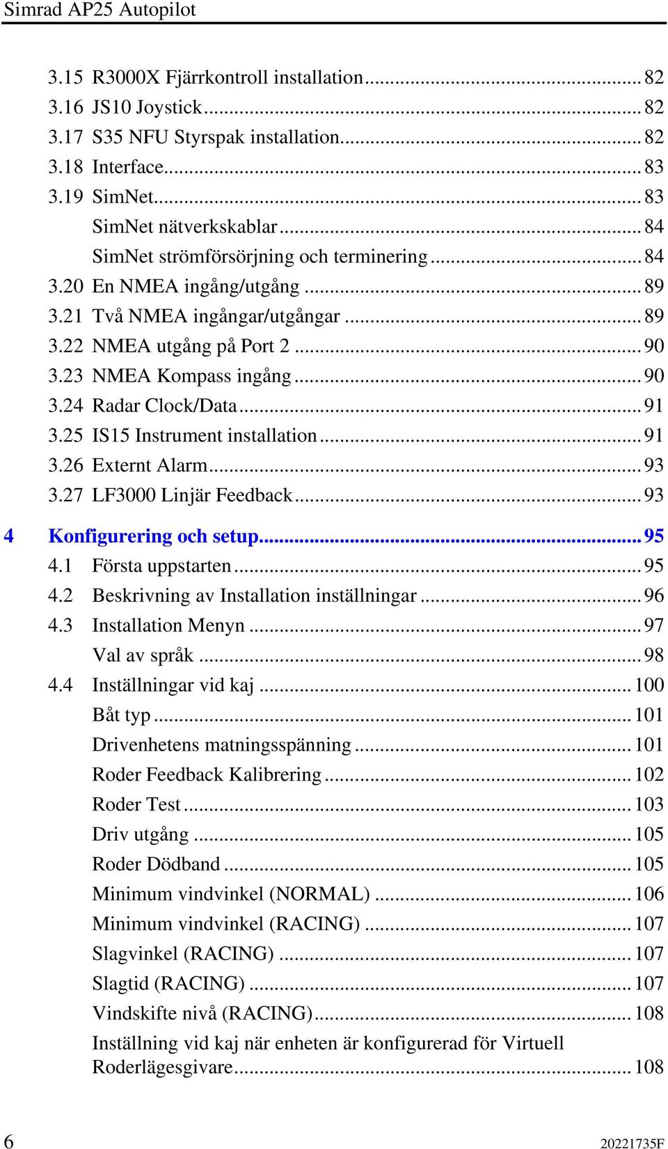 ..91 3.25 IS15 Instrument installation...91 3.26 Externt Alarm...93 3.27 LF3000 Linjär Feedback...93 4 Konfigurering och setup...95 4.1 Första uppstarten...95 4.2 Beskrivning av Installation inställningar.