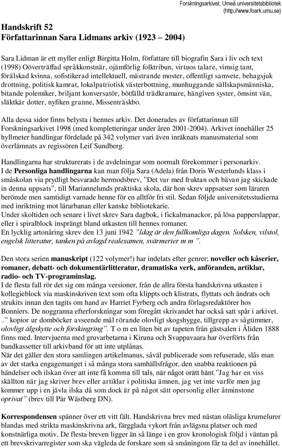 politisk kamrat, lokalpatriotisk västerbottning, munhuggande sällskapsmänniska, bitande polemiker, briljant konversatör, bötfälld trädkramare, hängiven syster, ömsint vän, släktkär dotter, nyfiken