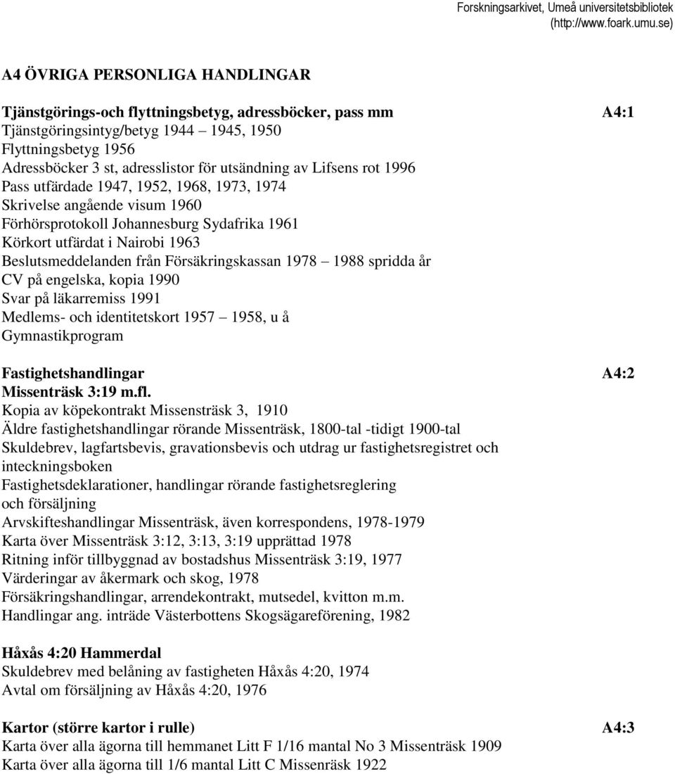 Beslutsmeddelanden från Försäkringskassan 1978 1988 spridda år CV på engelska, kopia 1990 Svar på läkarremiss 1991 Medlems- och identitetskort 1957 1958, u å Gymnastikprogram Fastighetshandlingar