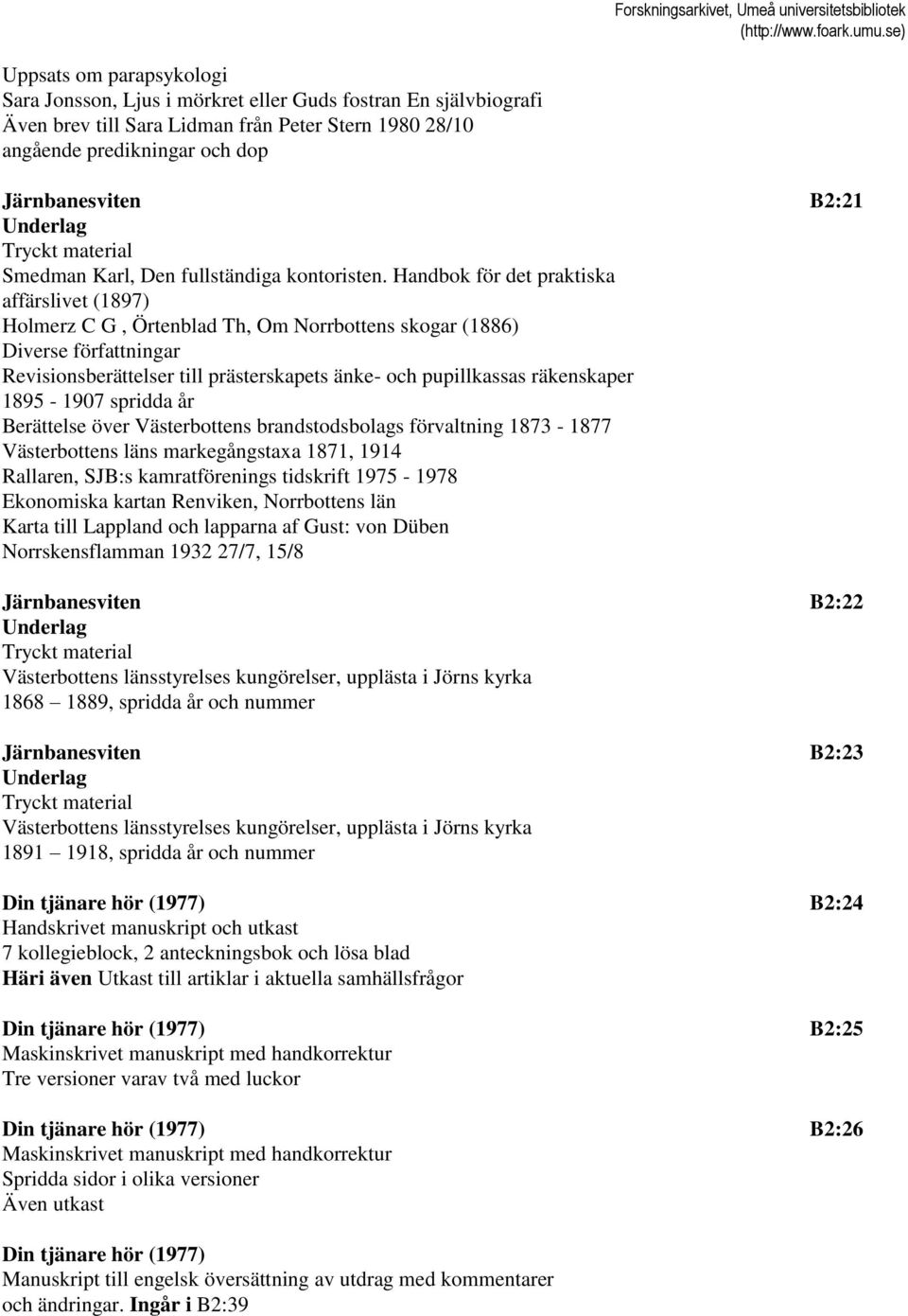 Handbok för det praktiska affärslivet (1897) Holmerz C G, Örtenblad Th, Om Norrbottens skogar (1886) Diverse författningar Revisionsberättelser till prästerskapets änke- och pupillkassas räkenskaper