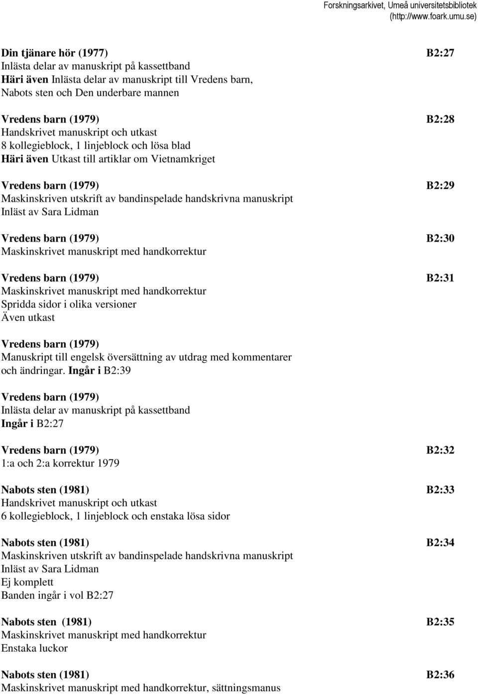 handskrivna manuskript Inläst av Sara Lidman Vredens barn (1979) B2:30 Maskinskrivet manuskript med handkorrektur Vredens barn (1979) B2:31 Maskinskrivet manuskript med handkorrektur Spridda sidor i