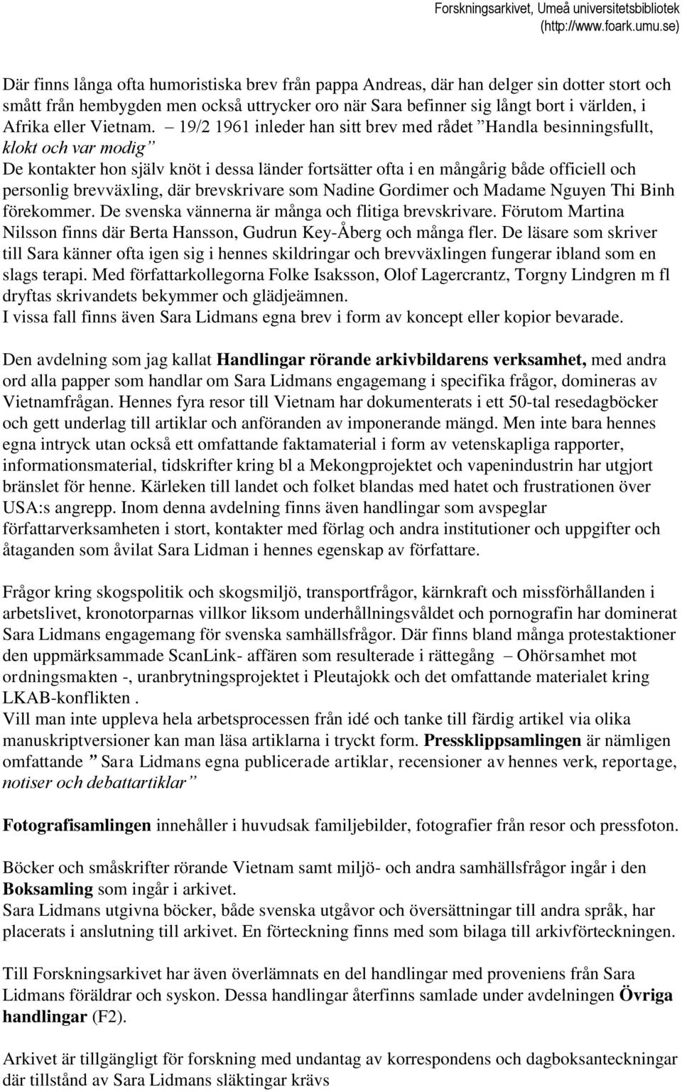 19/2 1961 inleder han sitt brev med rådet Handla besinningsfullt, klokt och var modig De kontakter hon själv knöt i dessa länder fortsätter ofta i en mångårig både officiell och personlig