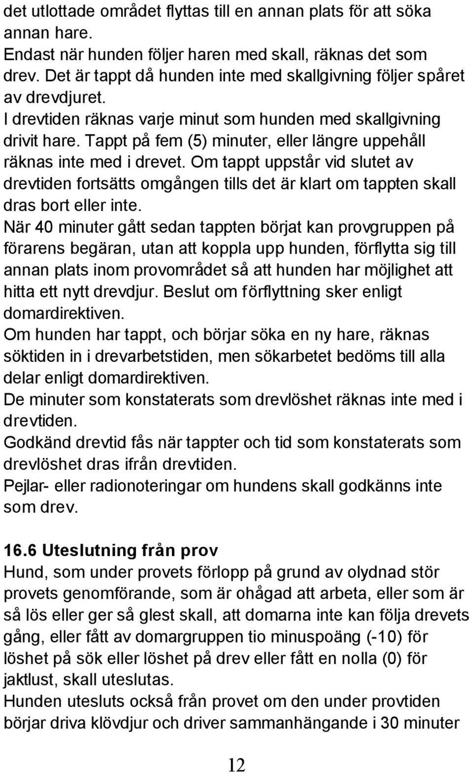 Tappt på fem (5) minuter, eller längre uppehåll räknas inte med i drevet. Om tappt uppstår vid slutet av drevtiden fortsätts omgången tills det är klart om tappten skall dras bort eller inte.