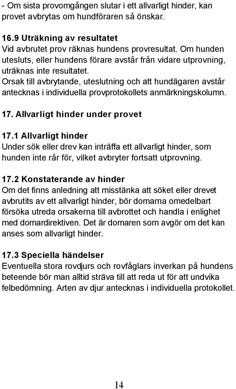 Orsak till avbrytande, uteslutning och att hundägaren avstår antecknas i individuella provprotokollets anmärkningskolumn. 17. Allvarligt hinder under provet 17.