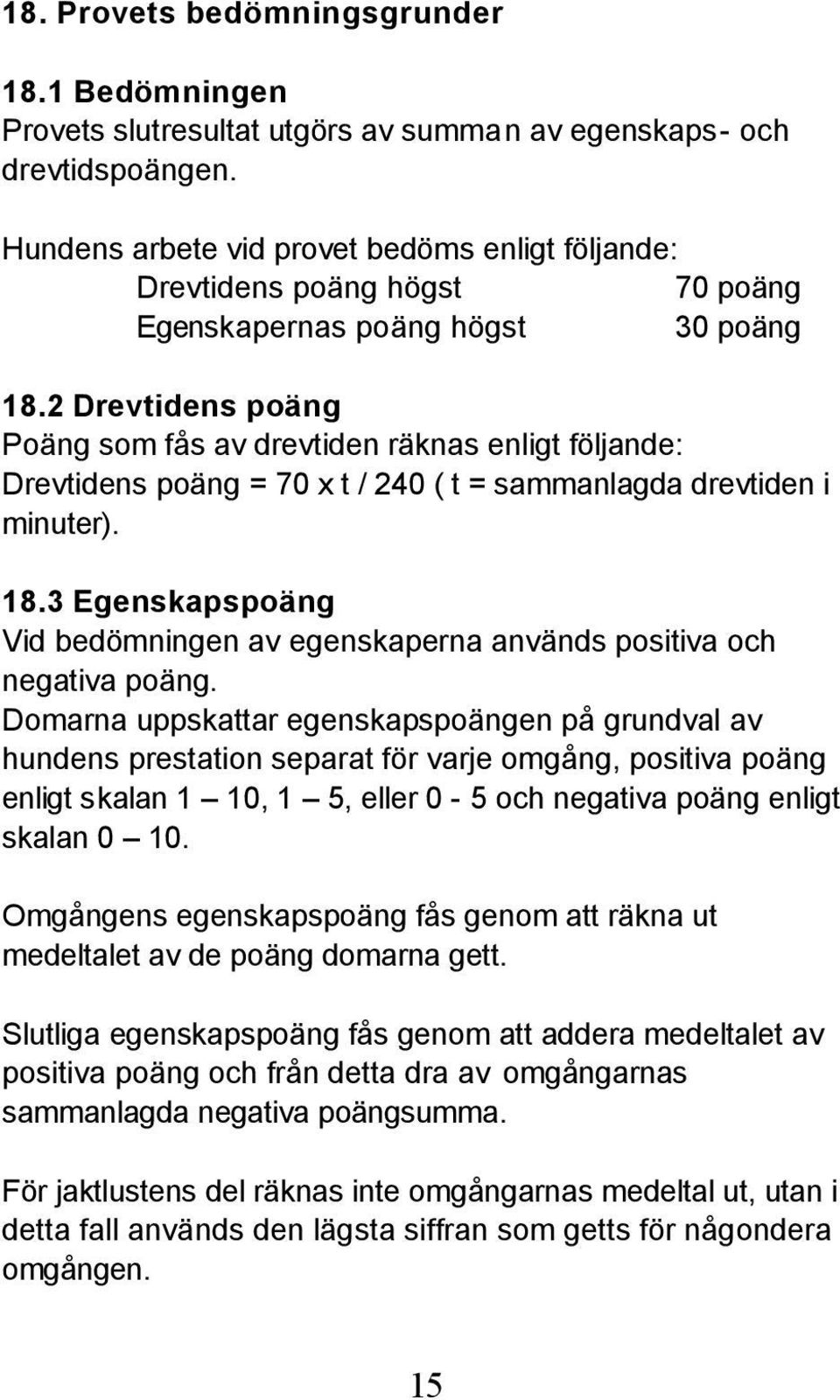 2 Drevtidens poäng Poäng som fås av drevtiden räknas enligt följande: Drevtidens poäng = 70 x t / 240 ( t = sammanlagda drevtiden i minuter). 18.