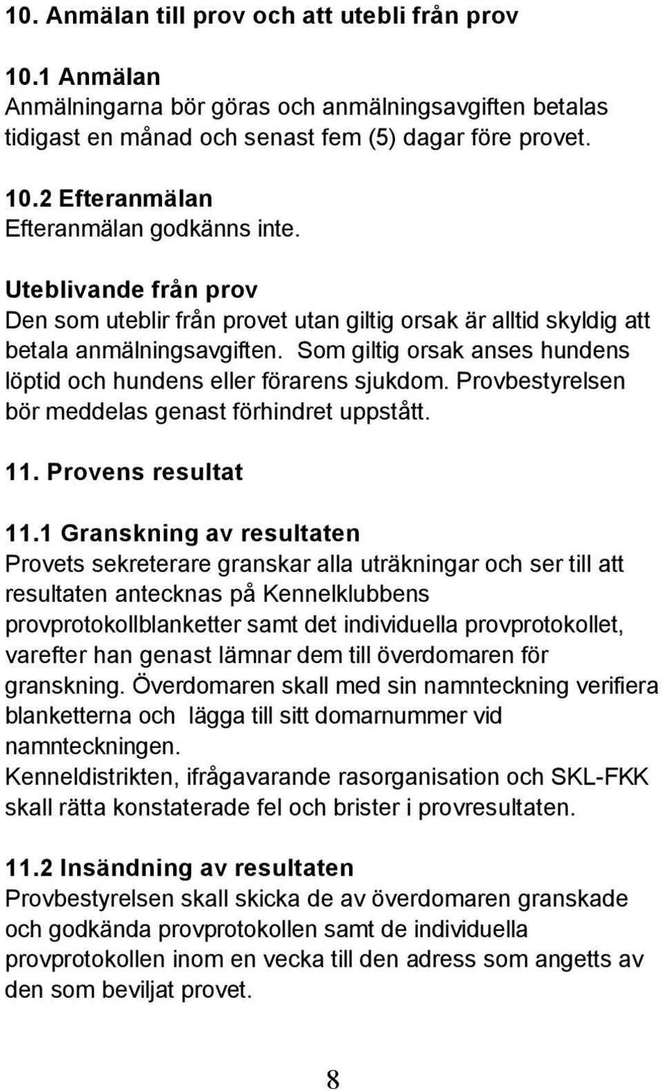 Provbestyrelsen bör meddelas genast förhindret uppstått. 11. Provens resultat 11.