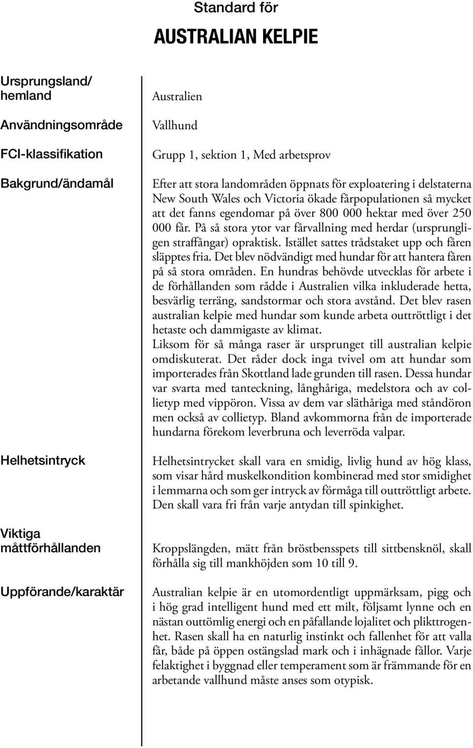 hektar med över 250 000 får. På så stora ytor var fårvallning med herdar (ursprungligen straffångar) opraktisk. Istället sattes trådstaket upp och fåren släpptes fria.