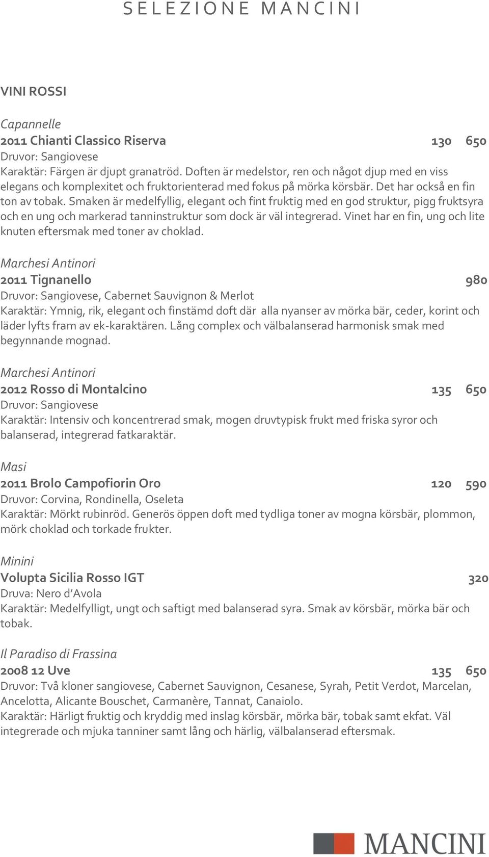 Smaken är medelfyllig, elegant och fint fruktig med en god struktur, pigg fruktsyra och en ung och markerad tanninstruktur som dock är väl integrerad.