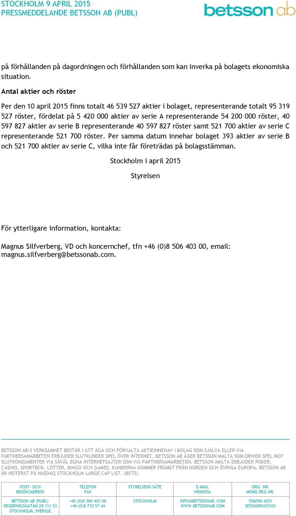 200 000 röster, 40 597 827 aktier av serie B representerande 40 597 827 röster samt 521 700 aktier av serie C representerande 521 700 röster.