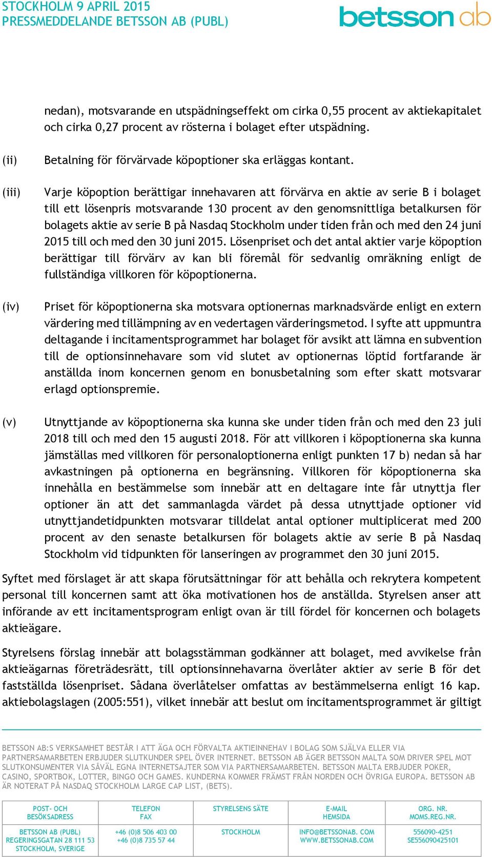 Varje köpoption berättigar innehavaren att förvärva en aktie av serie B i bolaget till ett lösenpris motsvarande 130 procent av den genomsnittliga betalkursen för bolagets aktie av serie B på Nasdaq