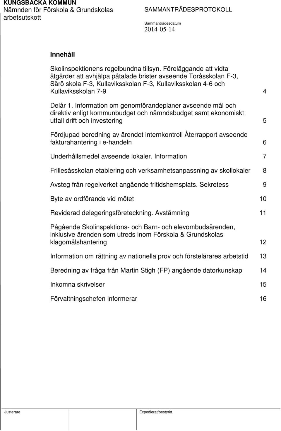 Information om genomförandeplaner avseende mål och direktiv enligt kommunbudget och nämndsbudget samt ekonomiskt utfall drift och investering 5 Fördjupad beredning av ärendet internkontroll