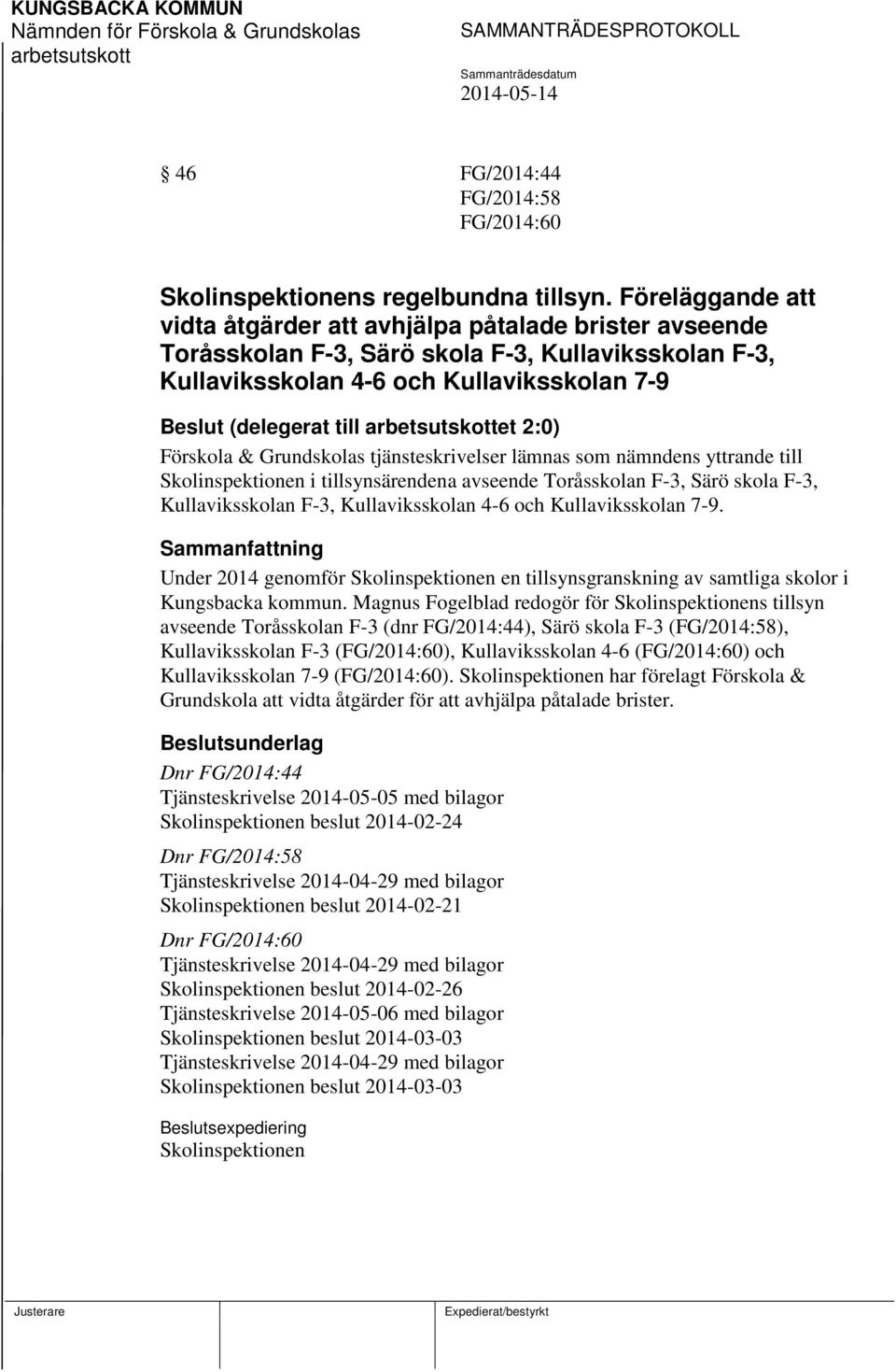 Förskola & Grundskolas tjänsteskrivelser lämnas som nämndens yttrande till Skolinspektionen i tillsynsärendena avseende Toråsskolan F-3, Särö skola F-3, Kullaviksskolan F-3, Kullaviksskolan 4-6 och