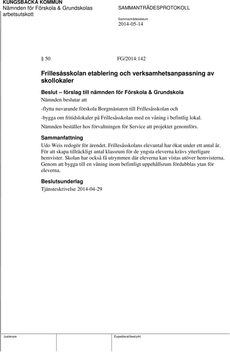 Nämnden beställer hos förvaltningen för Service att projektet genomförs. Udo Weis redogör för ärendet. Frillesåsskolans elevantal har ökat under ett antal år.