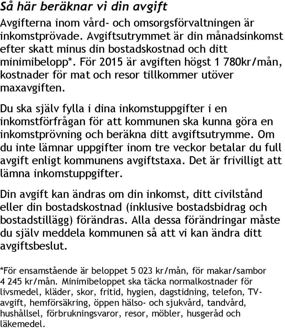 Du ska själv fylla i dina inkomstuppgifter i en inkomstförfrågan för att kommunen ska kunna göra en inkomstprövning och beräkna ditt avgiftsutrymme.