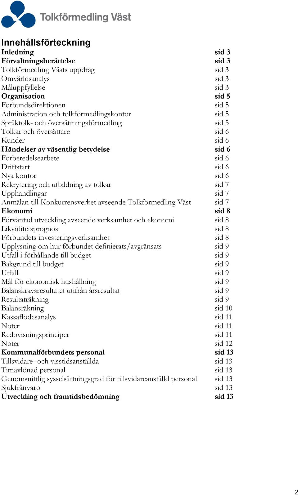 Driftstart sid 6 Nya kontor sid 6 Rekrytering och utbildning av tolkar sid 7 Upphandlingar sid 7 Anmälan till Konkurrensverket avseende Tolkförmedling Väst sid 7 Ekonomi sid 8 Förväntad utveckling