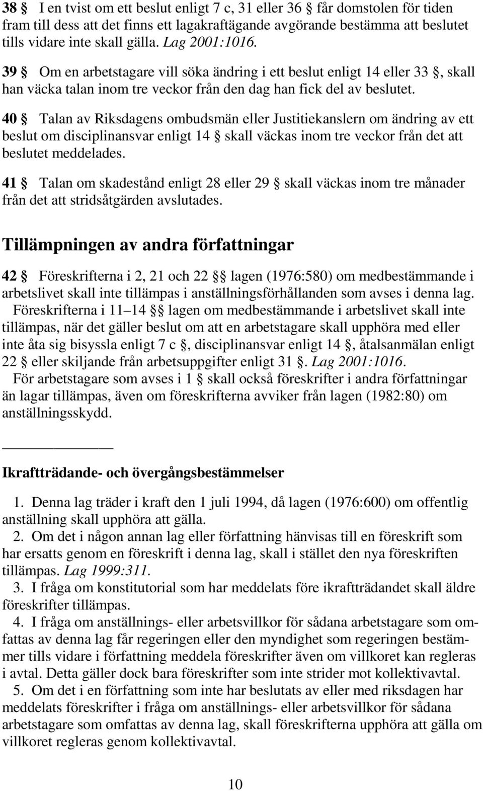 40 Talan av Riksdagens ombudsmän eller Justitiekanslern om ändring av ett beslut om disciplinansvar enligt 14 skall väckas inom tre veckor från det att beslutet meddelades.