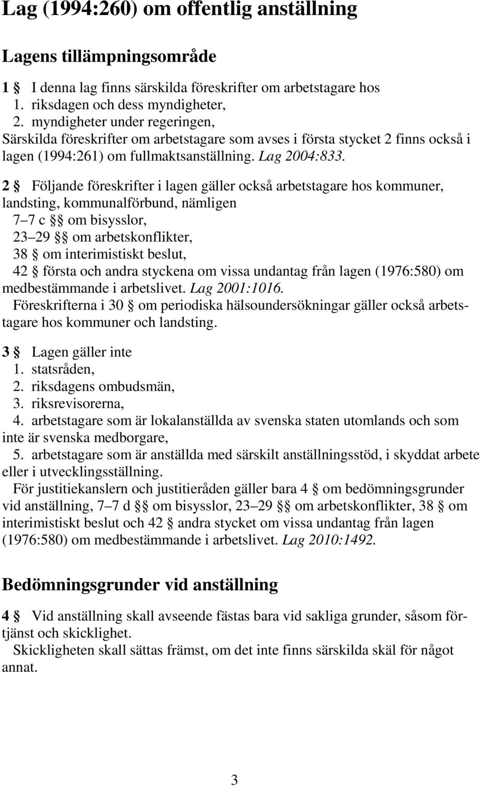 2 Följande föreskrifter i lagen gäller också arbetstagare hos kommuner, landsting, kommunalförbund, nämligen 7 7 c om bisysslor, 23 29 om arbetskonflikter, 38 om interimistiskt beslut, 42 första och