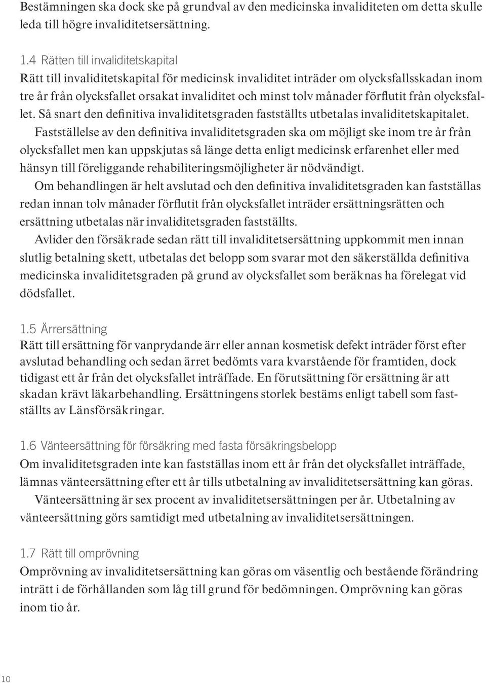 förflutit från olycksfallet. Så snart den definitiva invaliditetsgraden fastställts utbetalas invaliditetskapitalet.