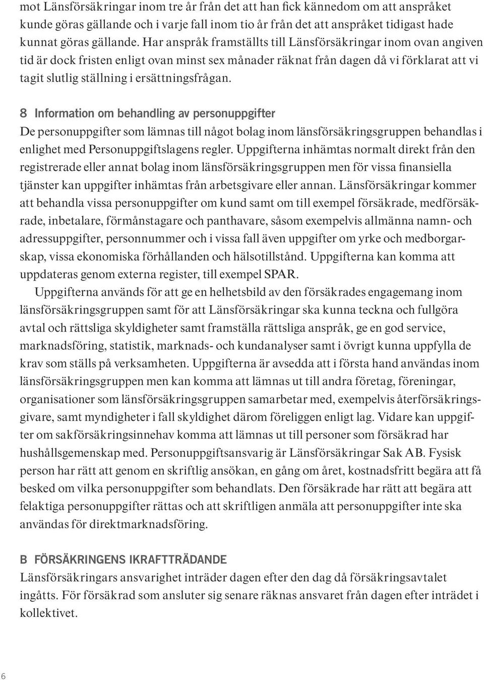 8 Information om behandling av personuppgifter De personuppgifter som lämnas till något bolag inom länsförsäkringsgruppen behandlas i enlighet med Personuppgiftslagens regler.