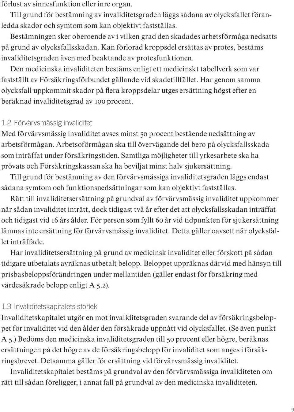 Kan förlorad kroppsdel ersättas av protes, bestäms invaliditetsgraden även med beaktande av protesfunktionen.