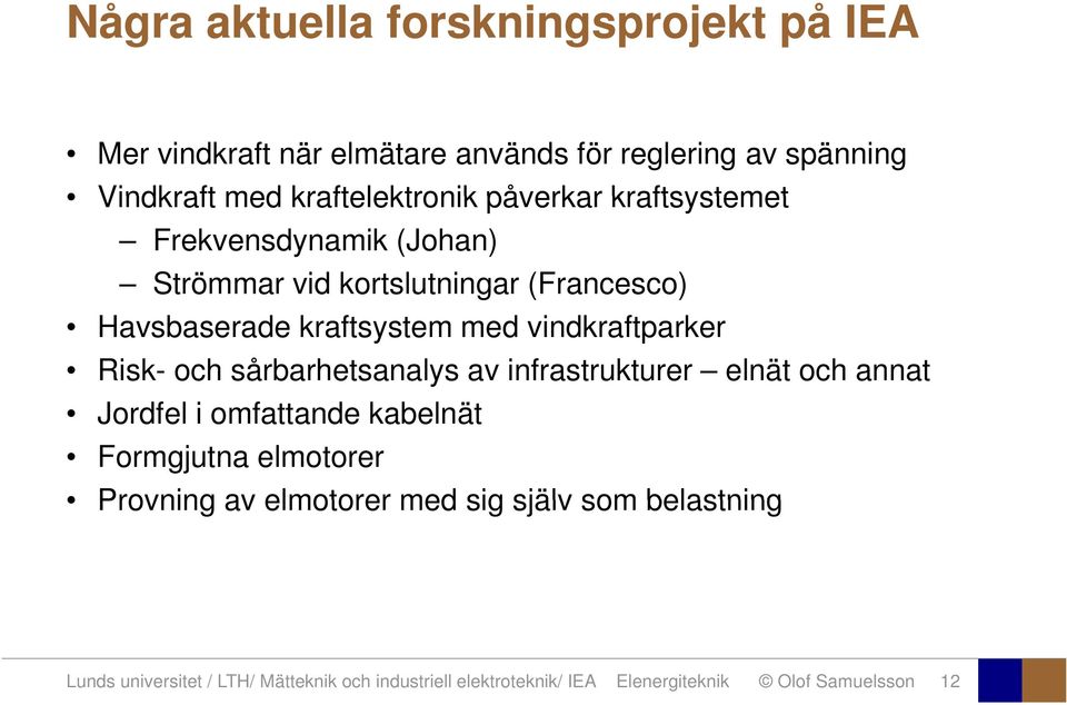 Risk- och sårbarhetsanalys av infrastrukturer elnät och annat Jordfel i omfattande kabelnät Formgjutna elmotorer Provning av