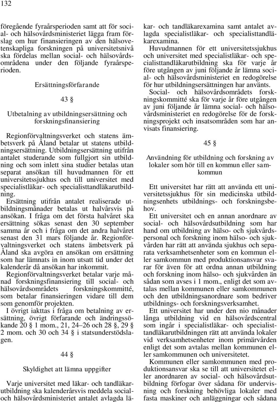 Ersättningsförfarande 43 Utbetalning av utbildningsersättning och forskningsfinansiering Regionförvaltningsverket och statens ämbetsverk på Åland betalar ut statens utbildningsersättning.