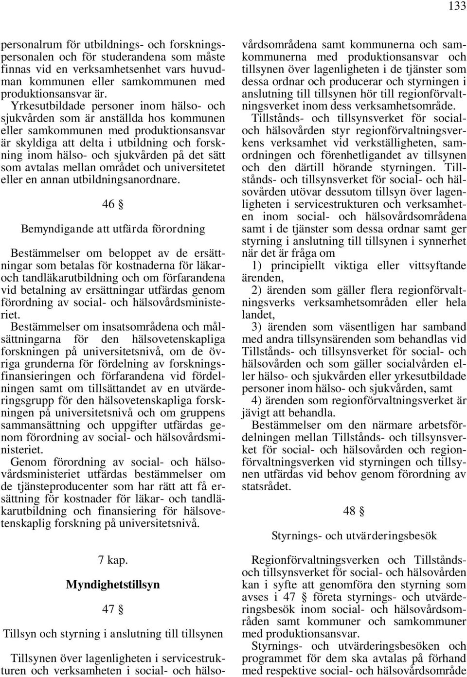 det sätt som avtalas mellan området och universitetet eller en annan utbildningsanordnare.
