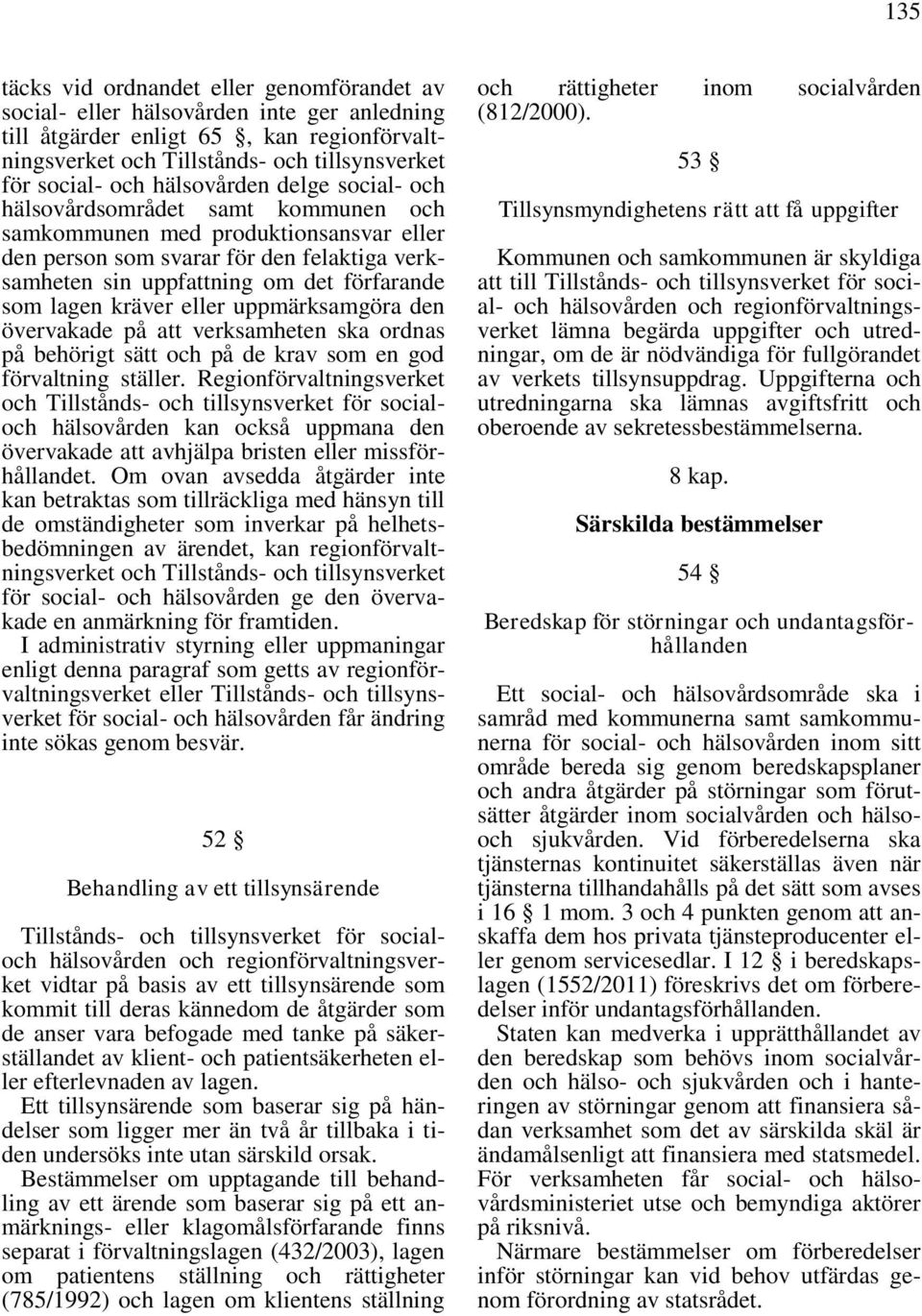 lagen kräver eller uppmärksamgöra den övervakade på att verksamheten ska ordnas på behörigt sätt och på de krav som en god förvaltning ställer.