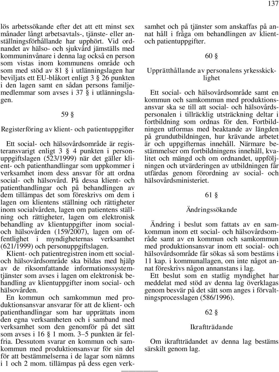 enligt 3 26 punkten i den lagen samt en sådan persons familjemedlemmar som avses i 37 i utlänningslagen.