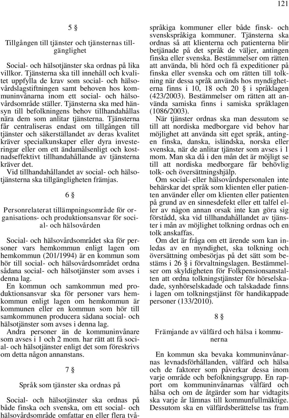 Tjänsterna ska med hänsyn till befolkningens behov tillhandahållas nära dem som anlitar tjänsterna.