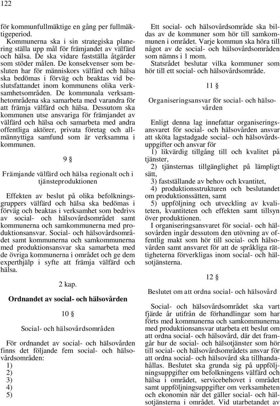 De konsekvenser som besluten har för människors välfärd och hälsa ska bedömas i förväg och beaktas vid beslutsfattandet inom kommunens olika verksamhetsområden.