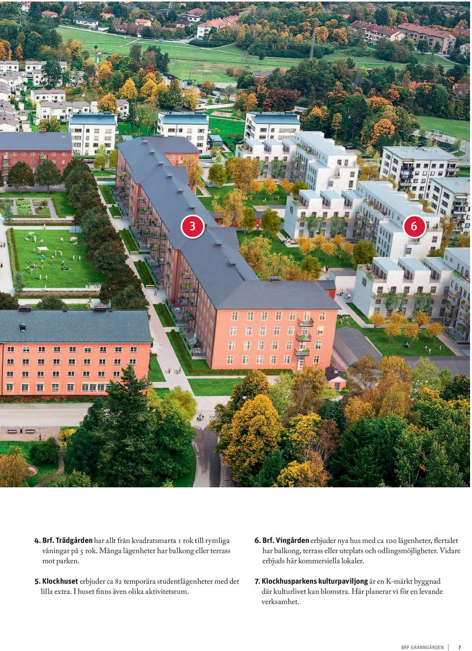 Vingården erbjuder nya hus med ca 100 lägenheter, flertalet har balkong, terrass eller uteplats och odlingsmöjligheter.