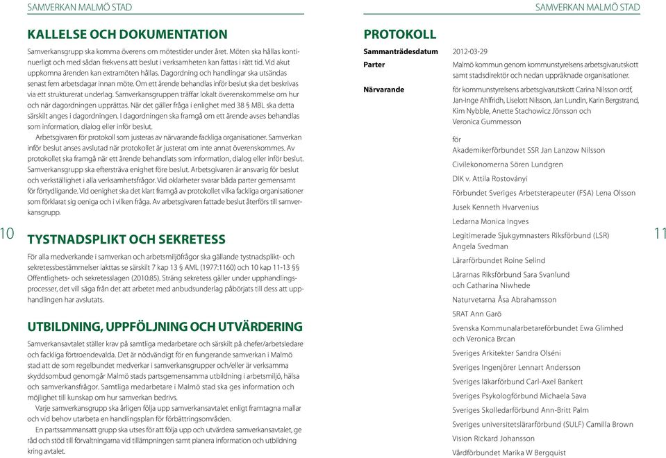 Om ett ärende behandlas inför beslut ska det beskrivas via ett strukturerat underlag. Samverkansgruppen träffar lokalt överenskommelse om hur och när dagordningen upprättas.