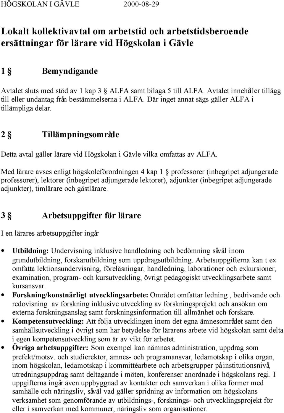 2 Tillämpningsområde Detta avtal gäller lärare vid Högskolan i Gävle vilka omfattas av ALFA.
